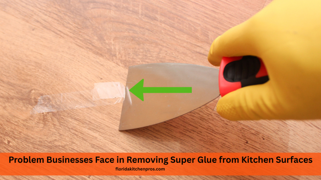 Problem Businesses Face in Removing Super Glue from Kitchen Surfaces