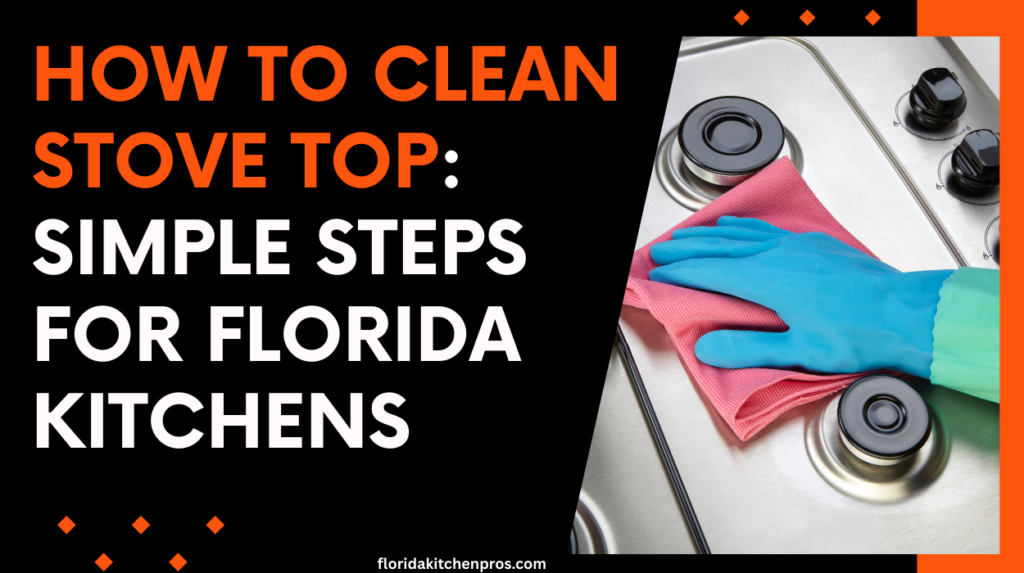 How to Clean Stove Top: Simple Steps for Florida Kitchens