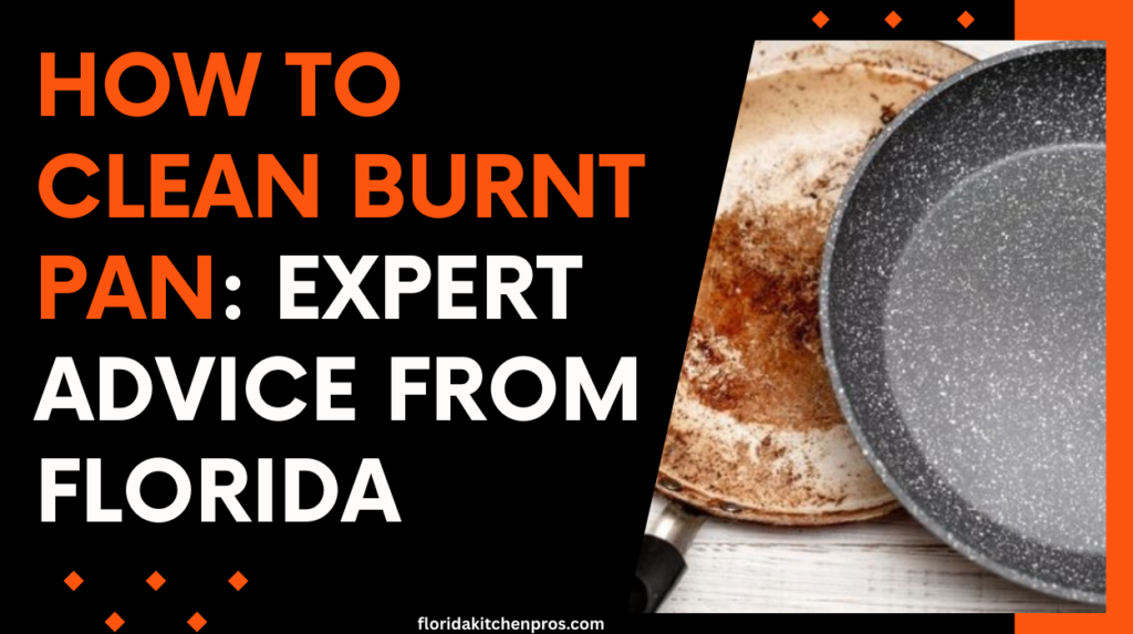How to Clean Burnt Pan: Expert Advice from Florida